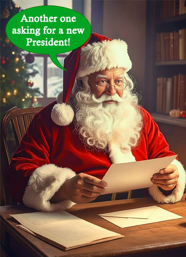 New President Funny President Donald Trump  Christmas A funny Christmas card of Santa reading letters asking for a new president. | Santa merry Christmas white house president united states of america letter funny humorous  May Santa bring what you want for Christmas.